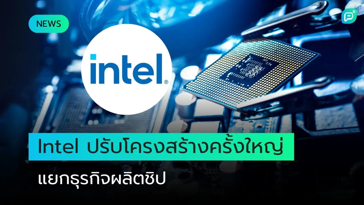 Intel ปรับโครงสร้างครั้งใหญ่ แยกธุรกิจผลิตชิป